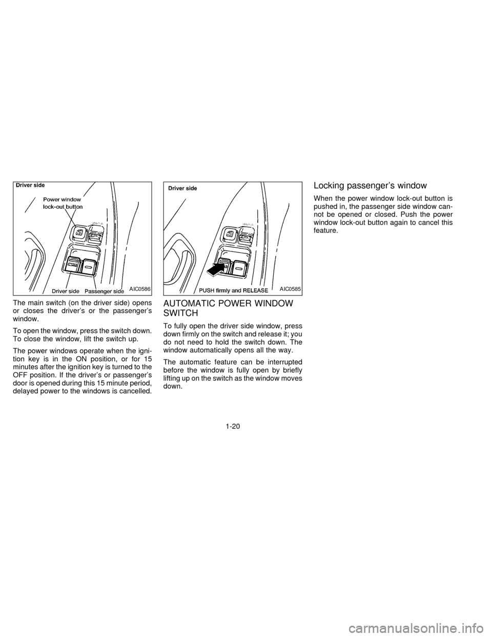 NISSAN QUEST 1997 V40 / 1.G Owners Manual The main switch (on the driver side) opens
or closes the drivers or the passengers
window.
To open the window, press the switch down.
To close the window, lift the switch up.
The power windows opera
