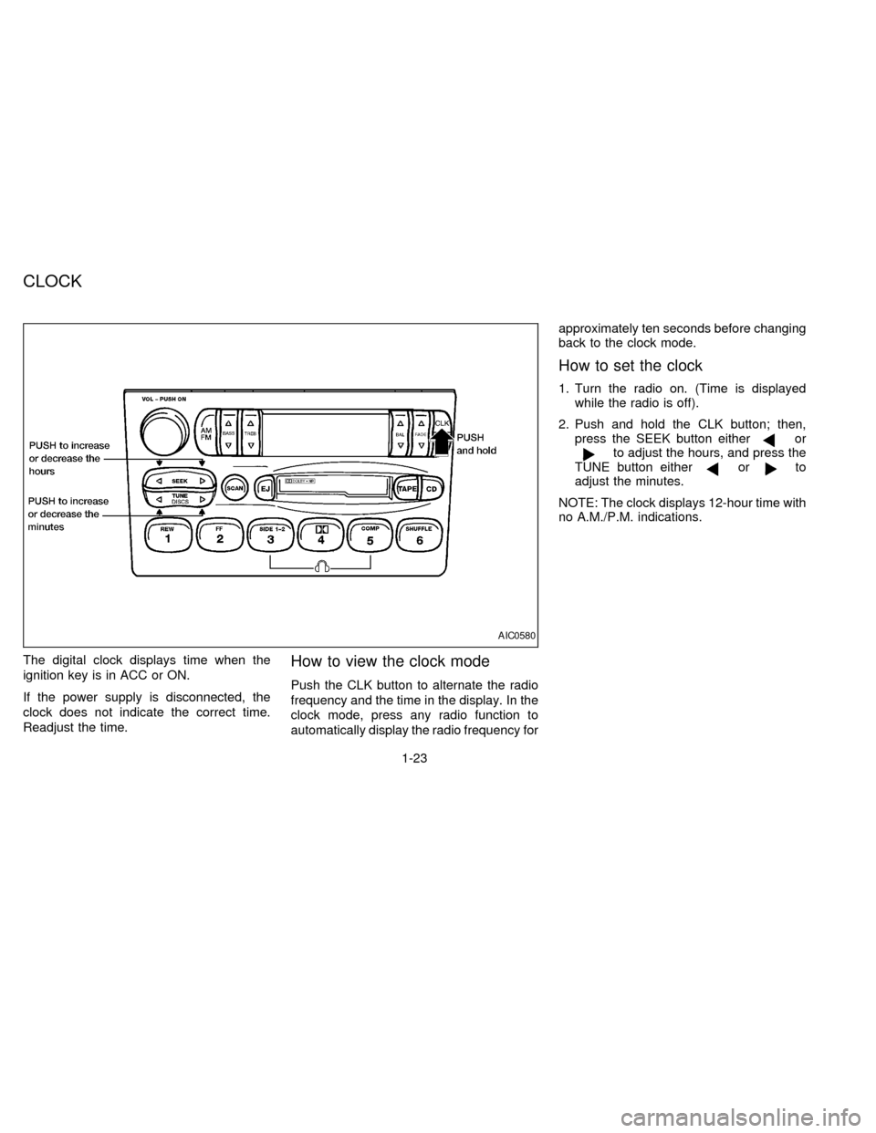 NISSAN QUEST 1997 V40 / 1.G Owners Manual The digital clock displays time when the
ignition key is in ACC or ON.
If the power supply is disconnected, the
clock does not indicate the correct time.
Readjust the time.How to view the clock mode
P
