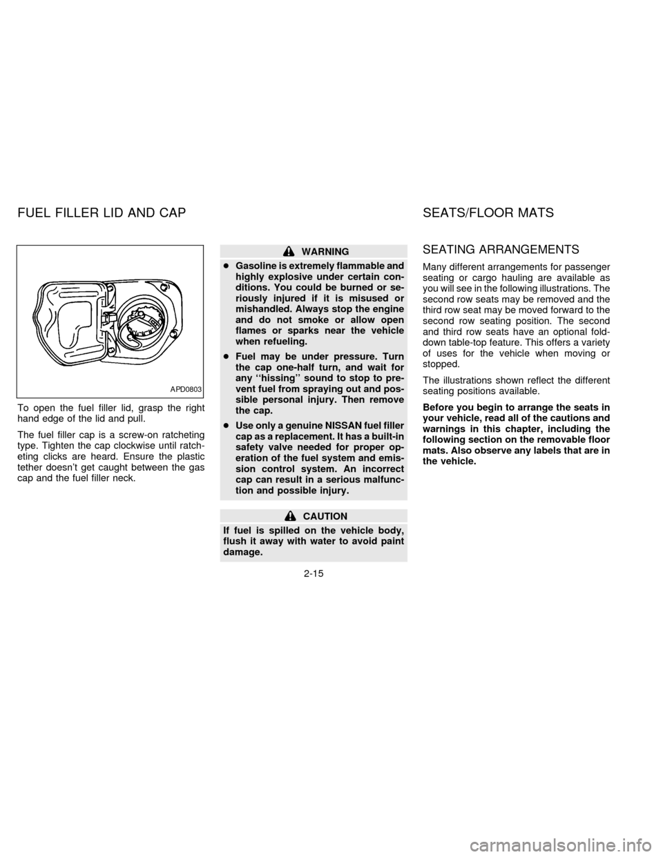 NISSAN QUEST 1997 V40 / 1.G Owners Manual To open the fuel filler lid, grasp the right
hand edge of the lid and pull.
The fuel filler cap is a screw-on ratcheting
type. Tighten the cap clockwise until ratch-
eting clicks are heard. Ensure the