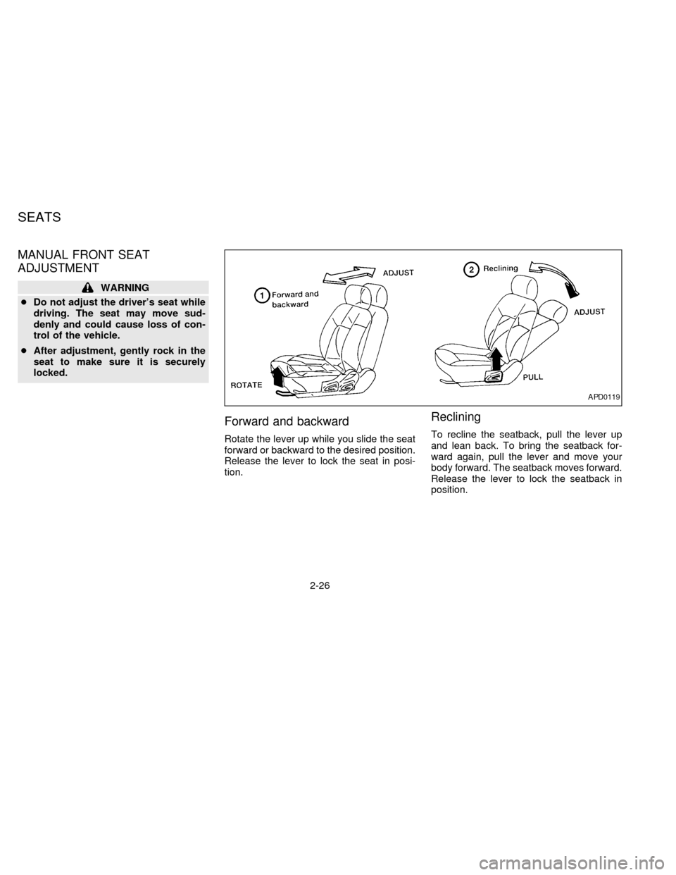NISSAN QUEST 1997 V40 / 1.G Owners Manual MANUAL FRONT SEAT
ADJUSTMENT
WARNING
cDo not adjust the drivers seat while
driving. The seat may move sud-
denly and could cause loss of con-
trol of the vehicle.
cAfter adjustment, gently rock in th