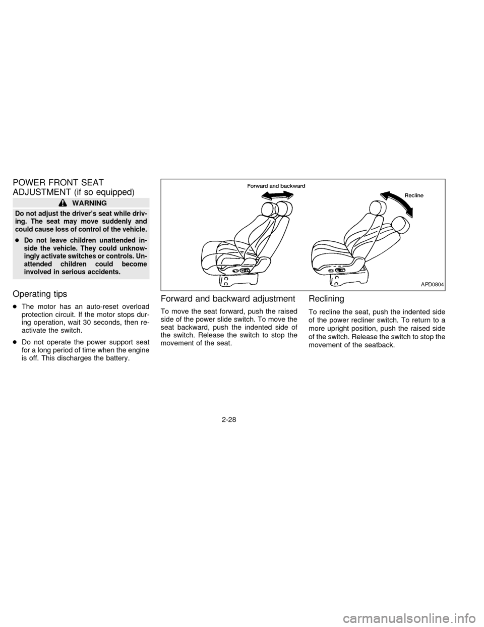 NISSAN QUEST 1997 V40 / 1.G Owners Manual POWER FRONT SEAT
ADJUSTMENT (if so equipped)
WARNING
Do not adjust the drivers seat while driv-
ing. The seat may move suddenly and
could cause loss of control of the vehicle.
cDo not leave children 