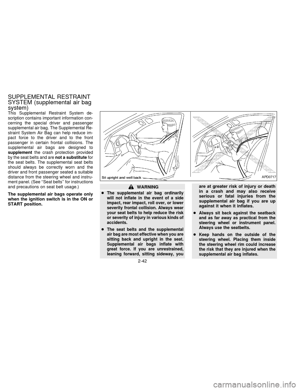 NISSAN QUEST 1997 V40 / 1.G Owners Manual This Supplemental Restraint System de-
scription contains important information con-
cerning the special driver and passenger
supplemental air bag. The Supplemental Re-
straint System Air Bag can help