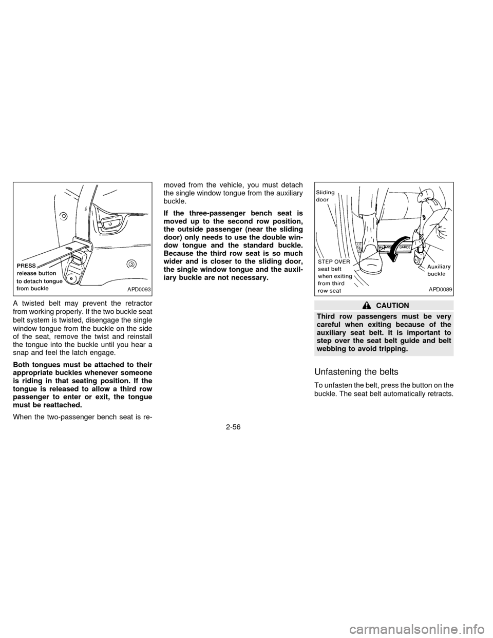 NISSAN QUEST 1997 V40 / 1.G Owners Manual A twisted belt may prevent the retractor
from working properly. If the two buckle seat
belt system is twisted, disengage the single
window tongue from the buckle on the side
of the seat, remove the tw