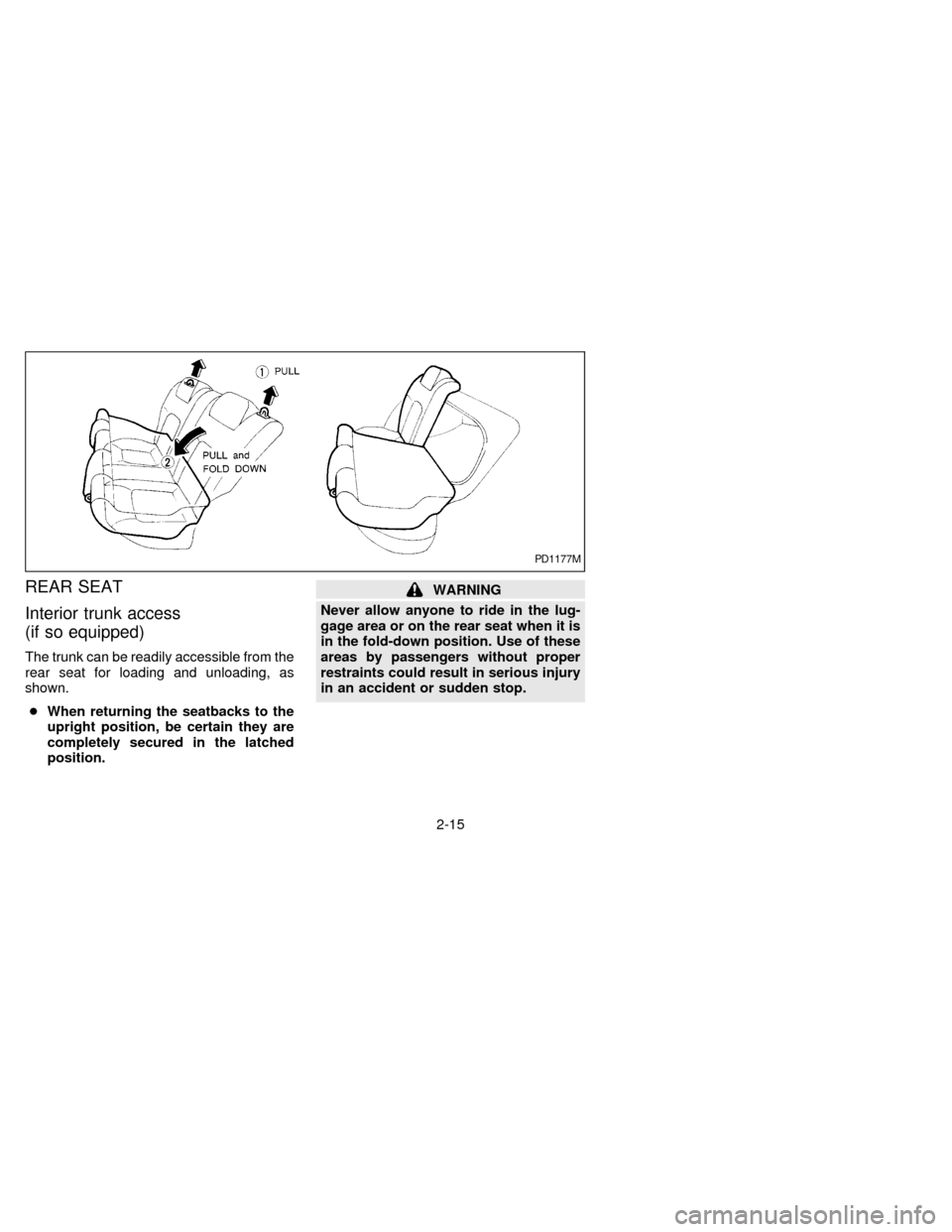 NISSAN SENTRA 1997 B14 / 4.G Owners Manual REAR SEAT
Interior trunk access
(if so equipped)
The trunk can be readily accessible from the
rear seat for loading and unloading, as
shown.
cWhen returning the seatbacks to the
upright position, be c