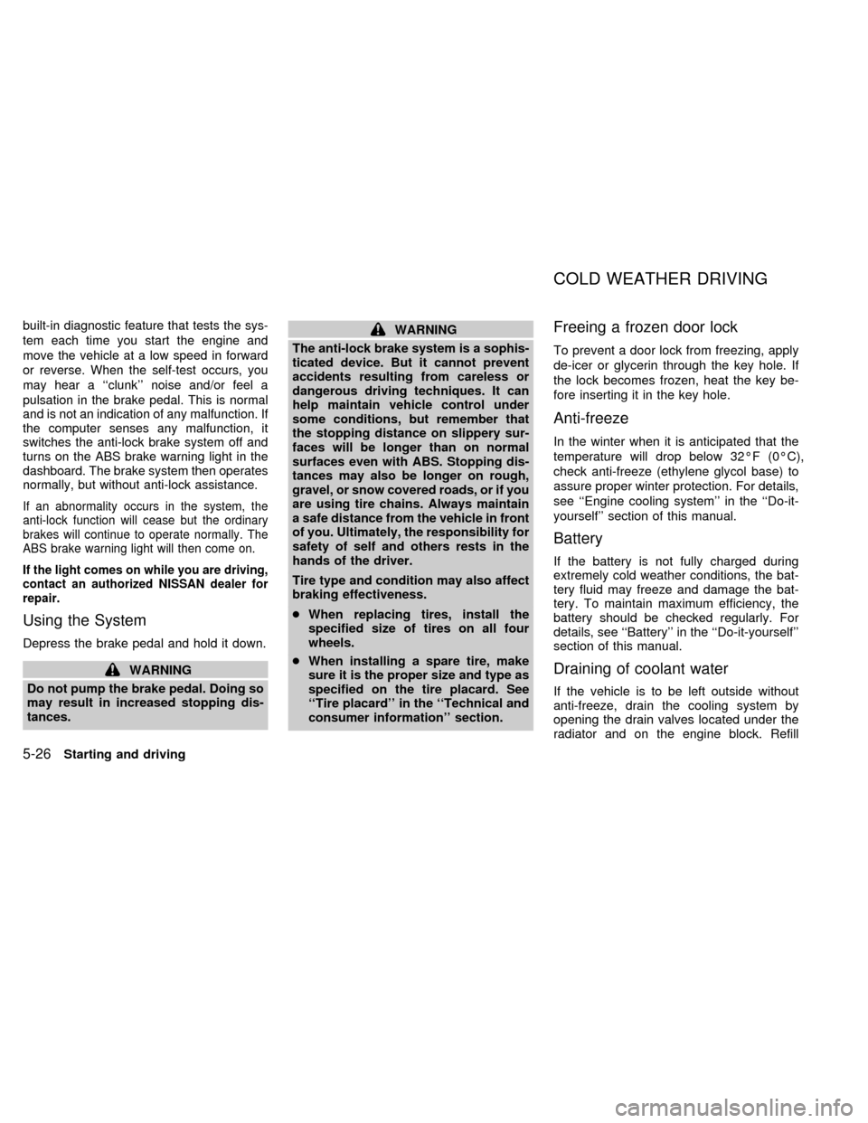 NISSAN FRONTIER 1998 D22 / 1.G Owners Manual built-in diagnostic feature that tests the sys-
tem each time you start the engine and
move the vehicle at a low speed in forward
or reverse. When the self-test occurs, you
may hear a ``clunk noise 