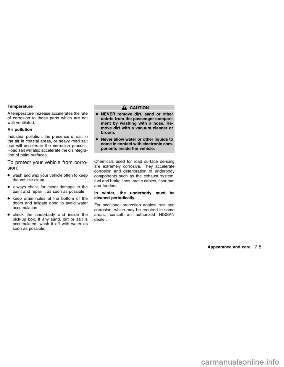 NISSAN FRONTIER 1998 D22 / 1.G Owners Manual Temperature
A temperature increase accelerates the rate
of corrosion to those parts which are not
well ventilated.
Air pollution
Industrial pollution, the presence of salt in
the air in coastal areas,