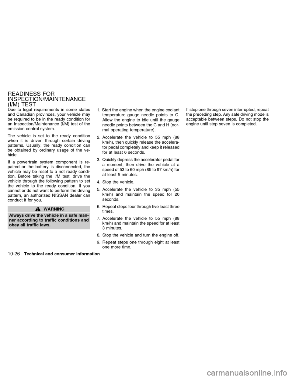 NISSAN FRONTIER 1998 D22 / 1.G Owners Manual Due to legal requirements in some states
and Canadian provinces, your vehicle may
be required to be in the ready condition for
an Inspection/Maintenance (I/M) test of the
emission control system.
The 