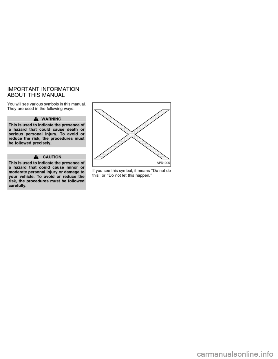 NISSAN FRONTIER 1998 D22 / 1.G Owners Manual You will see various symbols in this manual.
They are used in the following ways:
WARNING
This is used to indicate the presence of
a hazard that could cause death or
serious personal injury. To avoid 