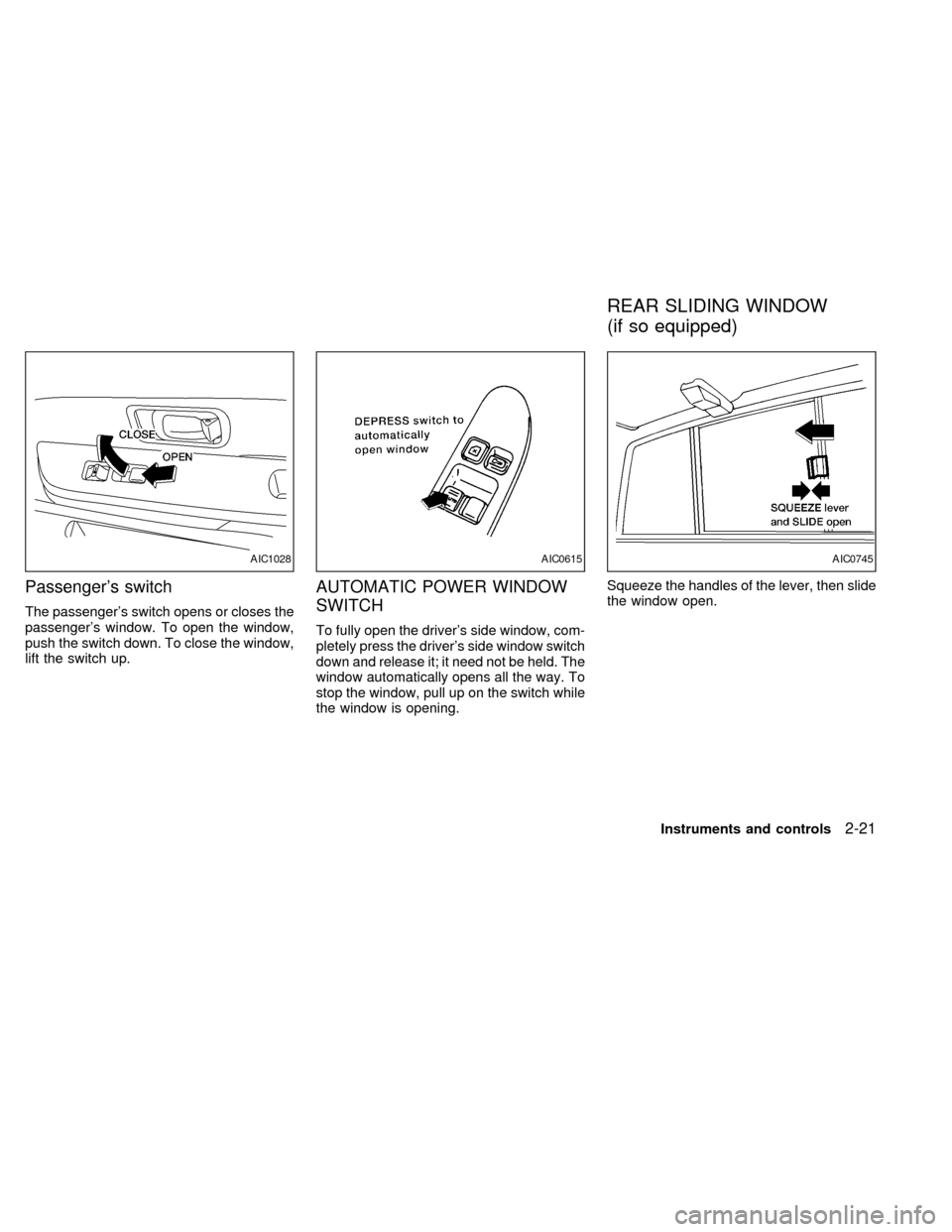 NISSAN FRONTIER 1998 D22 / 1.G Owners Manual Passengers switch
The passengers switch opens or closes the
passengers window. To open the window,
push the switch down. To close the window,
lift the switch up.
AUTOMATIC POWER WINDOW
SWITCH
To fu