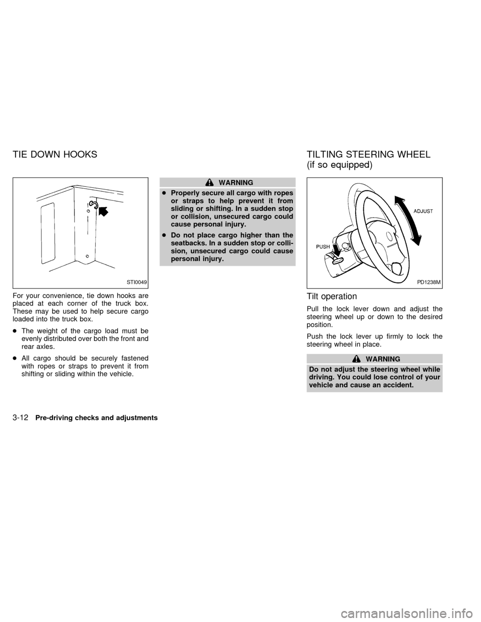 NISSAN FRONTIER 1998 D22 / 1.G Owners Manual For your convenience, tie down hooks are
placed at each corner of the truck box.
These may be used to help secure cargo
loaded into the truck box.
cThe weight of the cargo load must be
evenly distribu