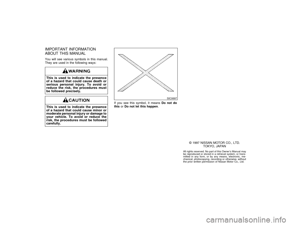 NISSAN MAXIMA 1998 A32 / 4.G Owners Manual IMPORTANT INFORMATION
ABOUT THIS MANUALYou will see various symbols in this manual.
They are used in the following ways:This is used to indicate the presence
of a hazard that could cause death or
seri
