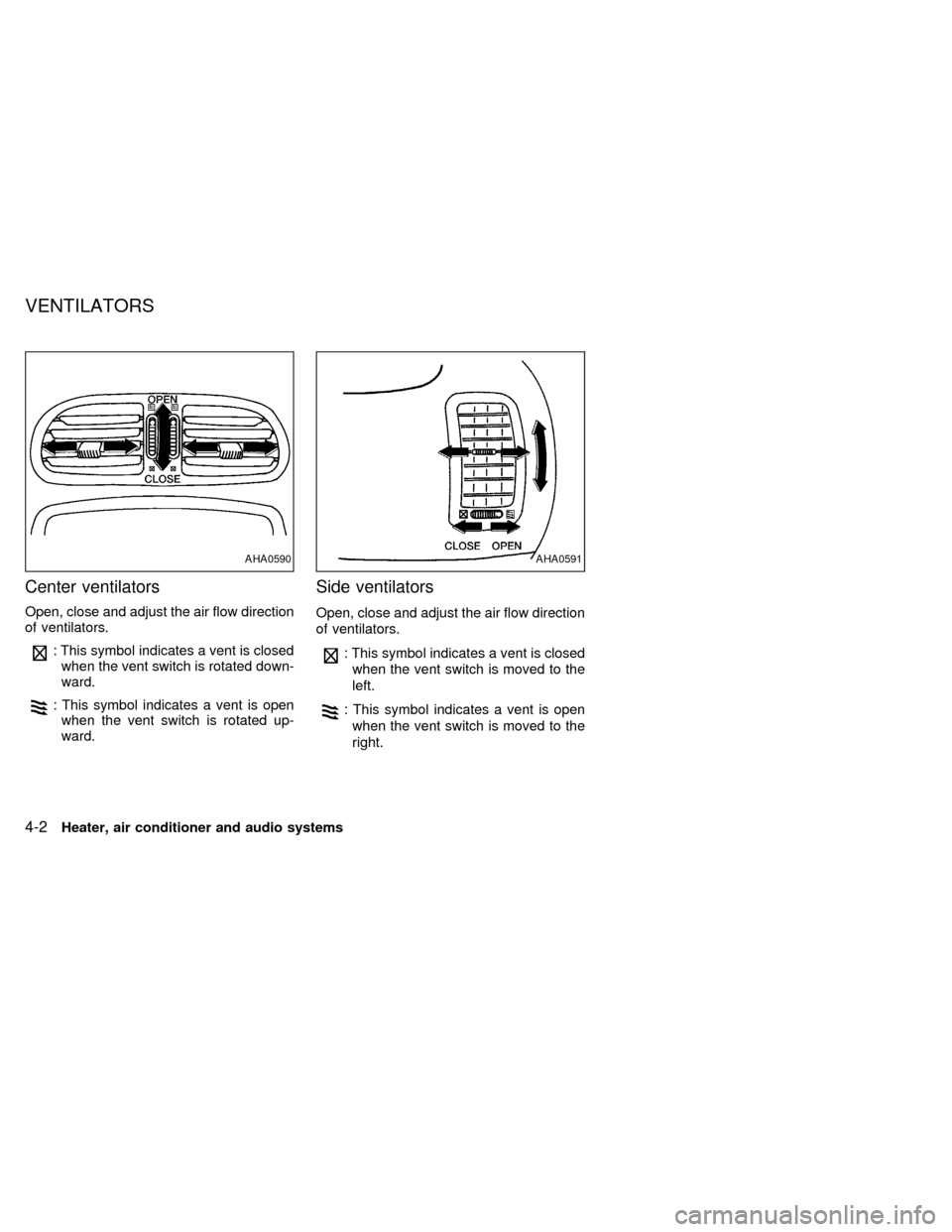 NISSAN QUEST 1998 V40 / 1.G Owners Manual Center ventilators
Open, close and adjust the air flow direction
of ventilators.
: This symbol indicates a vent is closed
when the vent switch is rotated down-
ward.
: This symbol indicates a vent is 