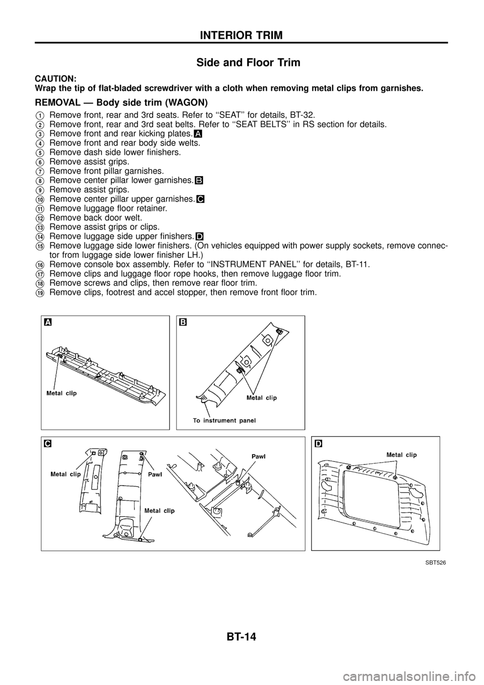 NISSAN PATROL 1998 Y61 / 5.G Body Workshop Manual Side and Floor Trim
CAUTION:
Wrap the tip of ¯at-bladed screwdriver with a cloth when removing metal clips from garnishes.
REMOVAL Ð Body side trim (WAGON)
V1Remove front, rear and 3rd seats. Refer 