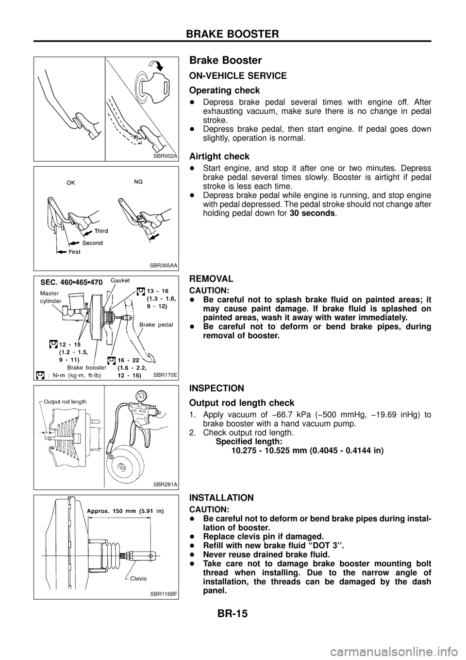 NISSAN PATROL 1998 Y61 / 5.G Brake System Workshop Manual Brake Booster
ON-VEHICLE SERVICE
Operating check
+Depress brake pedal several times with engine off. After
exhausting vacuum, make sure there is no change in pedal
stroke.
+ Depress brake pedal, then 