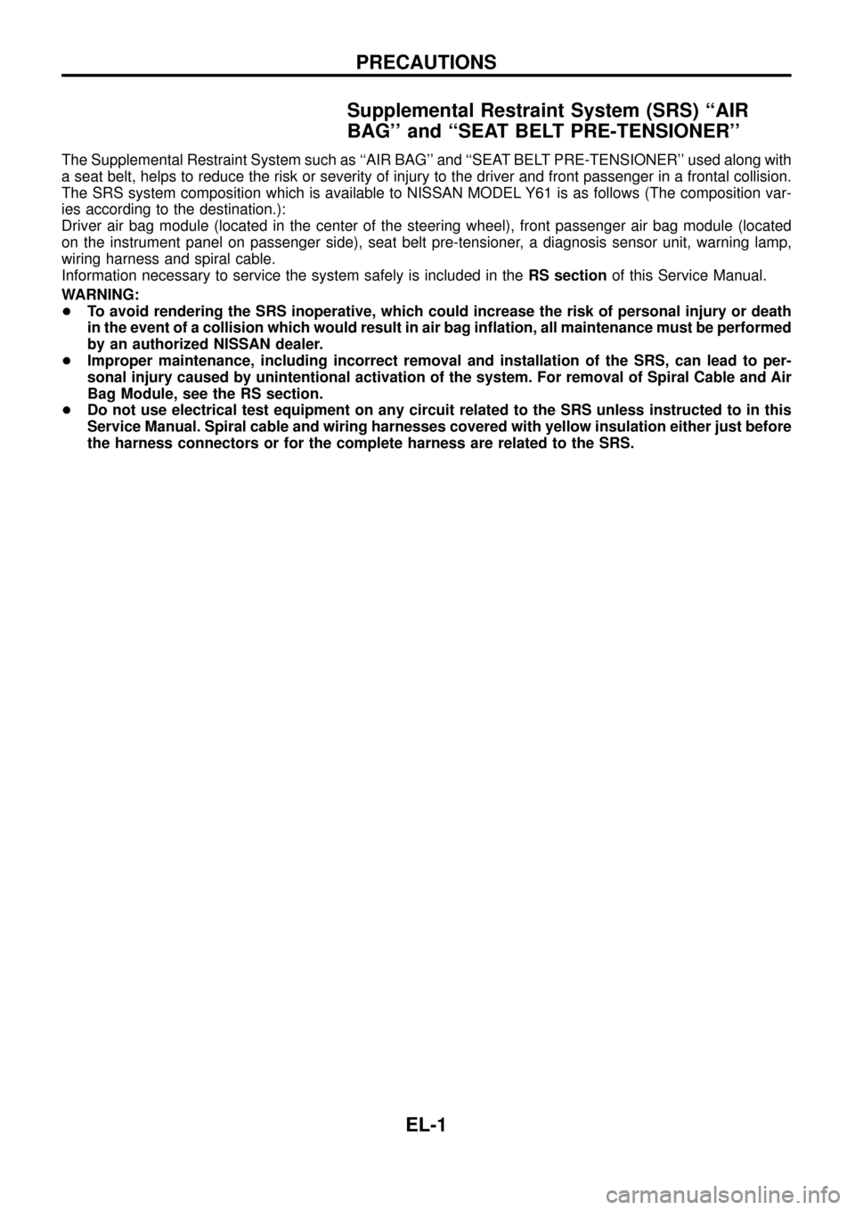 NISSAN PATROL 1998 Y61 / 5.G Electrical System Workshop Manual Supplemental Restraint System (SRS) ``AIR
BAG and ``SEAT BELT PRE-TENSIONER
The Supplemental Restraint System such as ``AIR BAG and ``SEAT BELT PRE-TENSIONER used along with
a seat belt, helps