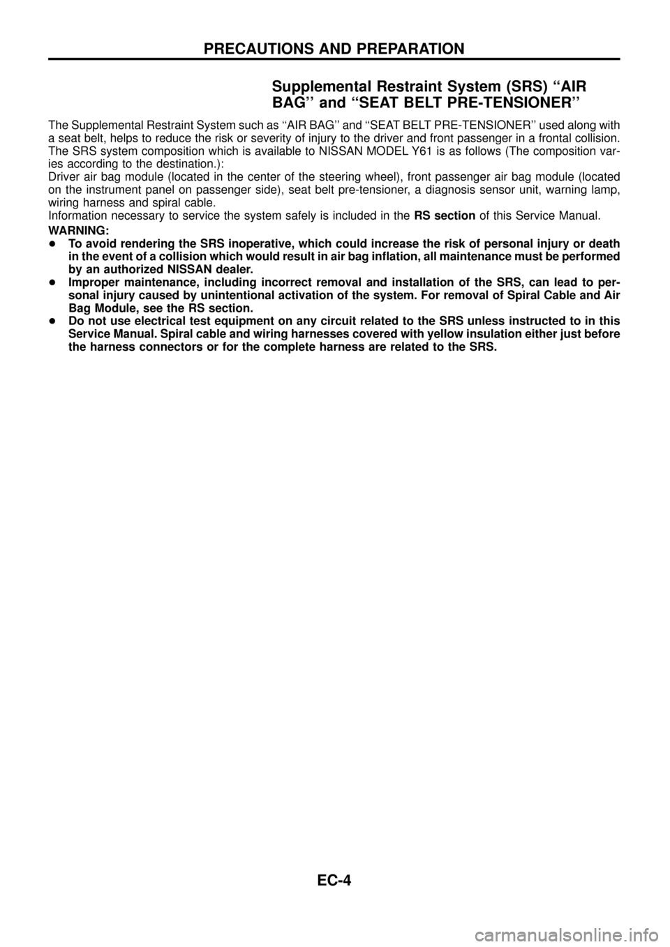 NISSAN PATROL 1998 Y61 / 5.G Engine Control Workshop Manual Supplemental Restraint System (SRS) ``AIR
BAG and ``SEAT BELT PRE-TENSIONER
The Supplemental Restraint System such as ``AIR BAG and ``SEAT BELT PRE-TENSIONER used along with
a seat belt, helps