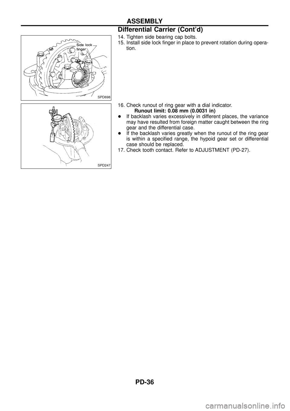 NISSAN PATROL 1998 Y61 / 5.G Propeller Shaft And Differential Carrier Workshop Manual 14. Tighten side bearing cap bolts.
15. Install side lock ®nger in place to prevent rotation during opera-
tion.
16. Check runout of ring gear with a dial indicator.
Runout limit: 0.08 mm (0.0031 in)
