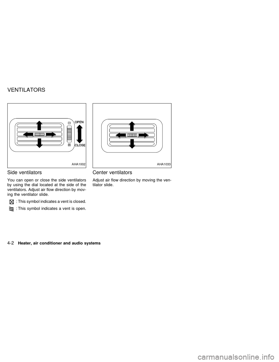 NISSAN ALTIMA 1999 L30 / 2.G Owners Manual Side ventilators
You can open or close the side ventilators
by using the dial located at the side of the
ventilators. Adjust air flow direction by mov-
ing the ventilator slide.
: This symbol indicate