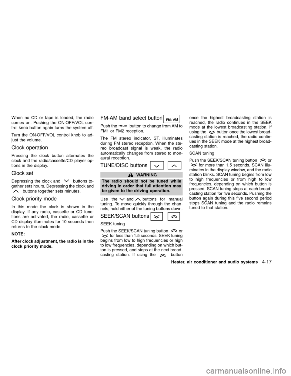 NISSAN FRONTIER 1999 D22 / 1.G Owners Manual When no CD or tape is loaded, the radio
comes on. Pushing the ON×OFF/VOL con-
trol knob button again turns the system off.
Turn the ON×OFF/VOL control knob to ad-
just the volume.
Clock operation
Pr