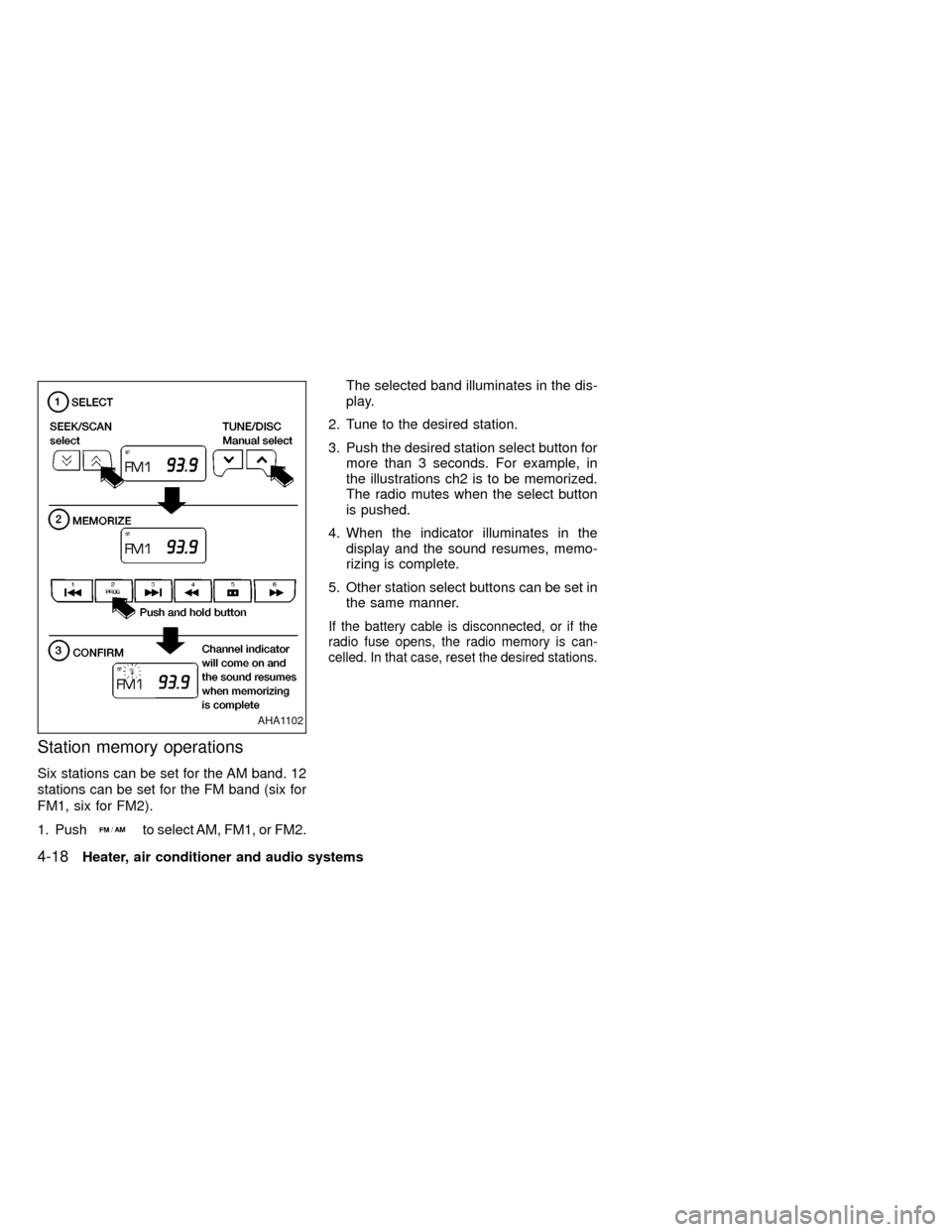 NISSAN FRONTIER 1999 D22 / 1.G Owners Manual Station memory operations
Six stations can be set for the AM band. 12
stations can be set for the FM band (six for
FM1, six for FM2).
1. Push
to select AM, FM1, or FM2.The selected band illuminates in