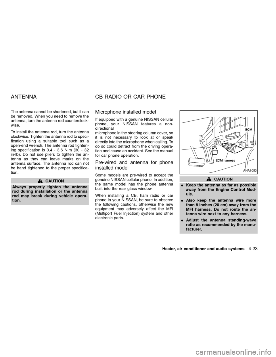 NISSAN FRONTIER 1999 D22 / 1.G Owners Manual The antenna cannot be shortened, but it can
be removed. When you need to remove the
antenna, turn the antenna rod counterclock-
wise.
To install the antenna rod, turn the antenna
clockwise. Tighten th
