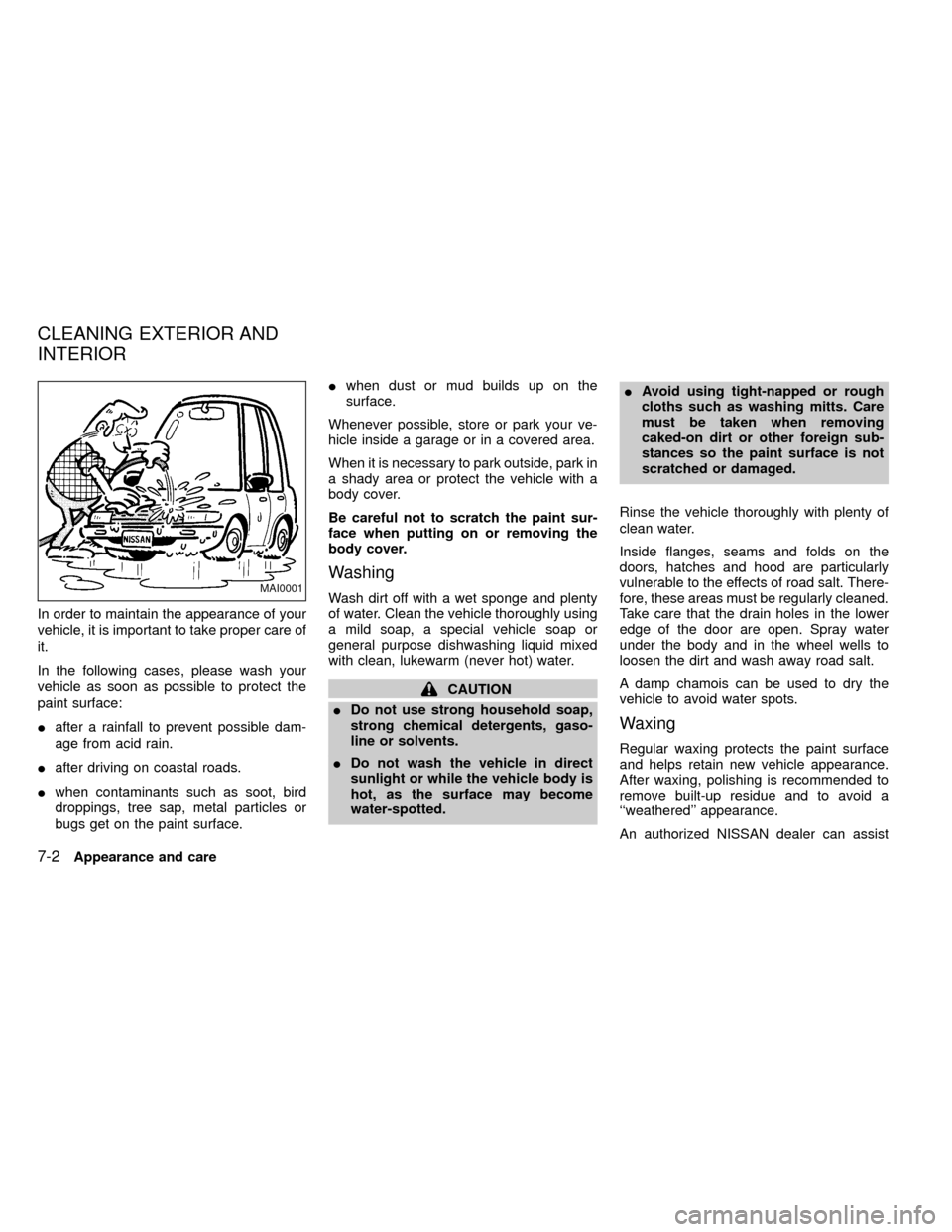 NISSAN FRONTIER 1999 D22 / 1.G Owners Manual In order to maintain the appearance of your
vehicle, it is important to take proper care of
it.
In the following cases, please wash your
vehicle as soon as possible to protect the
paint surface:
Iafte