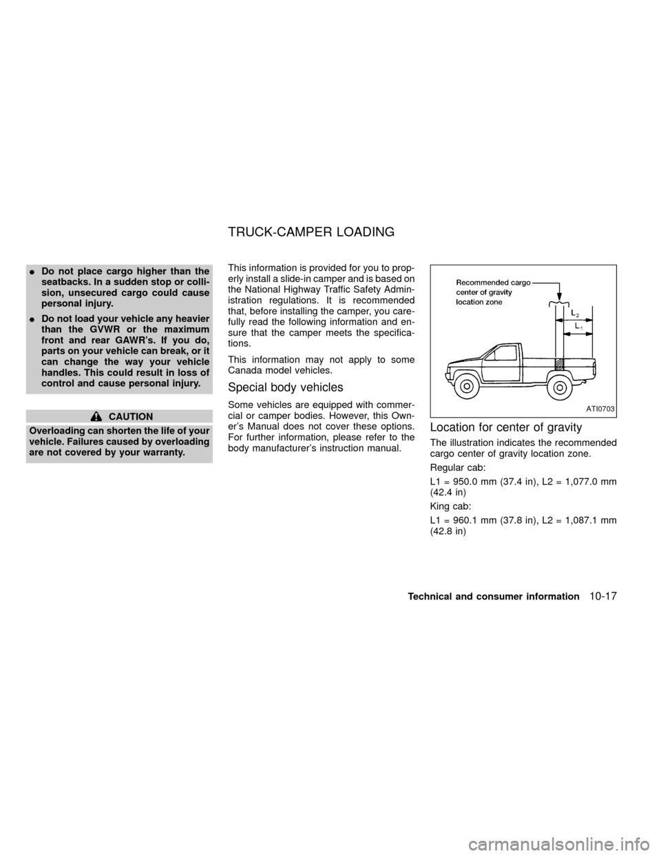 NISSAN FRONTIER 1999 D22 / 1.G Owners Manual IDo not place cargo higher than the
seatbacks. In a sudden stop or colli-
sion, unsecured cargo could cause
personal injury.
IDo not load your vehicle any heavier
than the GVWR or the maximum
front an