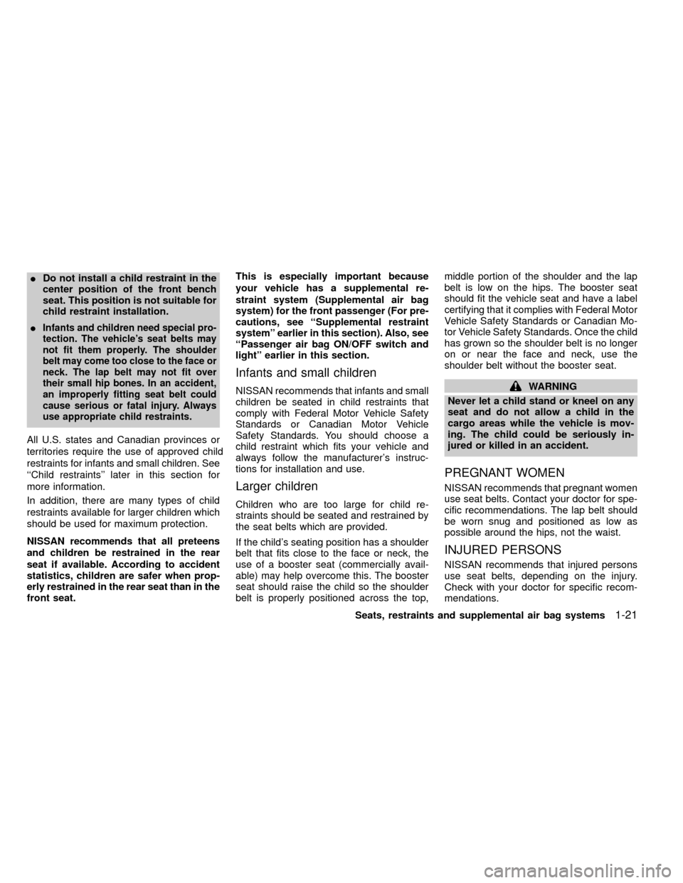 NISSAN FRONTIER 1999 D22 / 1.G Owners Manual IDo not install a child restraint in the
center position of the front bench
seat. This position is not suitable for
child restraint installation.
I
Infants and children need special pro-
tection. The 
