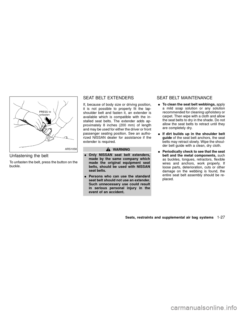 NISSAN FRONTIER 1999 D22 / 1.G Owners Manual Unfastening the belt
To unfasten the belt, press the button on the
buckle.
SEAT BELT EXTENDERS
If, because of body size or driving position,
it is not possible to properly fit the lap-
shoulder belt a