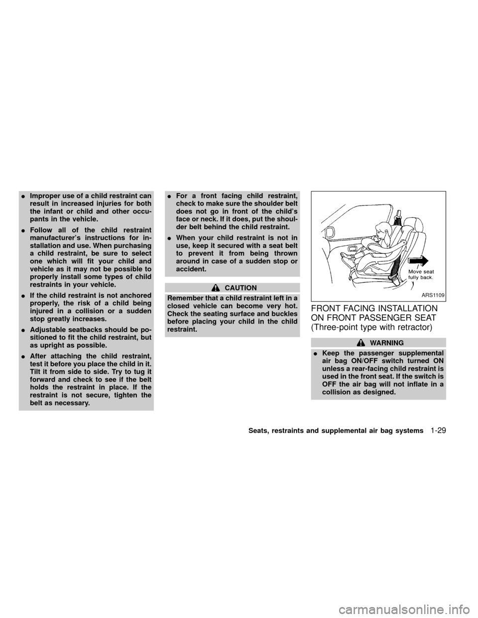 NISSAN FRONTIER 1999 D22 / 1.G Owners Manual IImproper use of a child restraint can
result in increased injuries for both
the infant or child and other occu-
pants in the vehicle.
IFollow all of the child restraint
manufacturers instructions fo