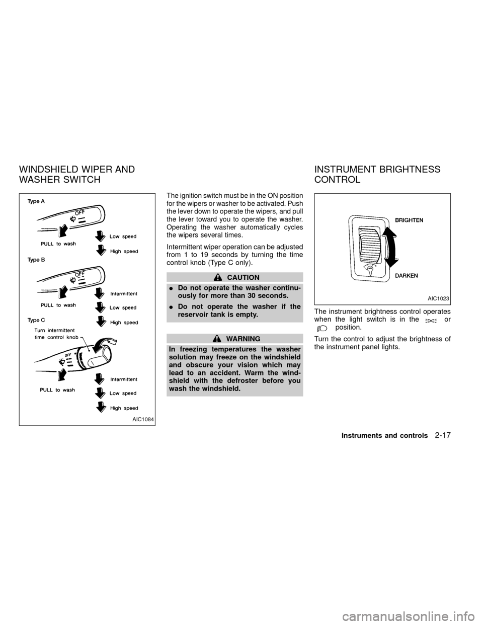 NISSAN FRONTIER 1999 D22 / 1.G Owners Manual The ignition switch must be in the ON position
for the wipers or washer to be activated. Push
the lever down to operate the wipers, and pull
the lever toward you to operate the washer.
Operating the w