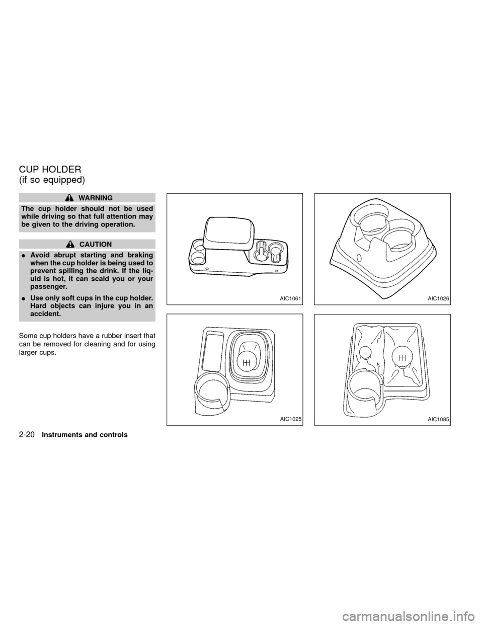 NISSAN FRONTIER 1999 D22 / 1.G Owners Manual WARNING
The cup holder should not be used
while driving so that full attention may
be given to the driving operation.
CAUTION
IAvoid abrupt starting and braking
when the cup holder is being used to
pr
