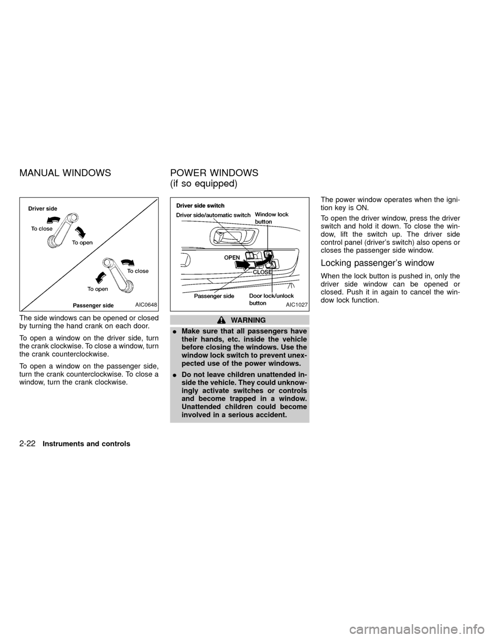 NISSAN FRONTIER 1999 D22 / 1.G Owners Manual The side windows can be opened or closed
by turning the hand crank on each door.
To open a window on the driver side, turn
the crank clockwise. To close a window, turn
the crank counterclockwise.
To o