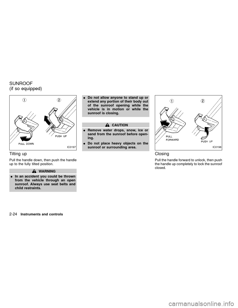 NISSAN FRONTIER 1999 D22 / 1.G Owners Manual Tilting up
Pull the handle down, then push the handle
up to the fully tilted position.
WARNING
IIn an accident you could be thrown
from the vehicle through an open
sunroof. Always use seat belts and
c