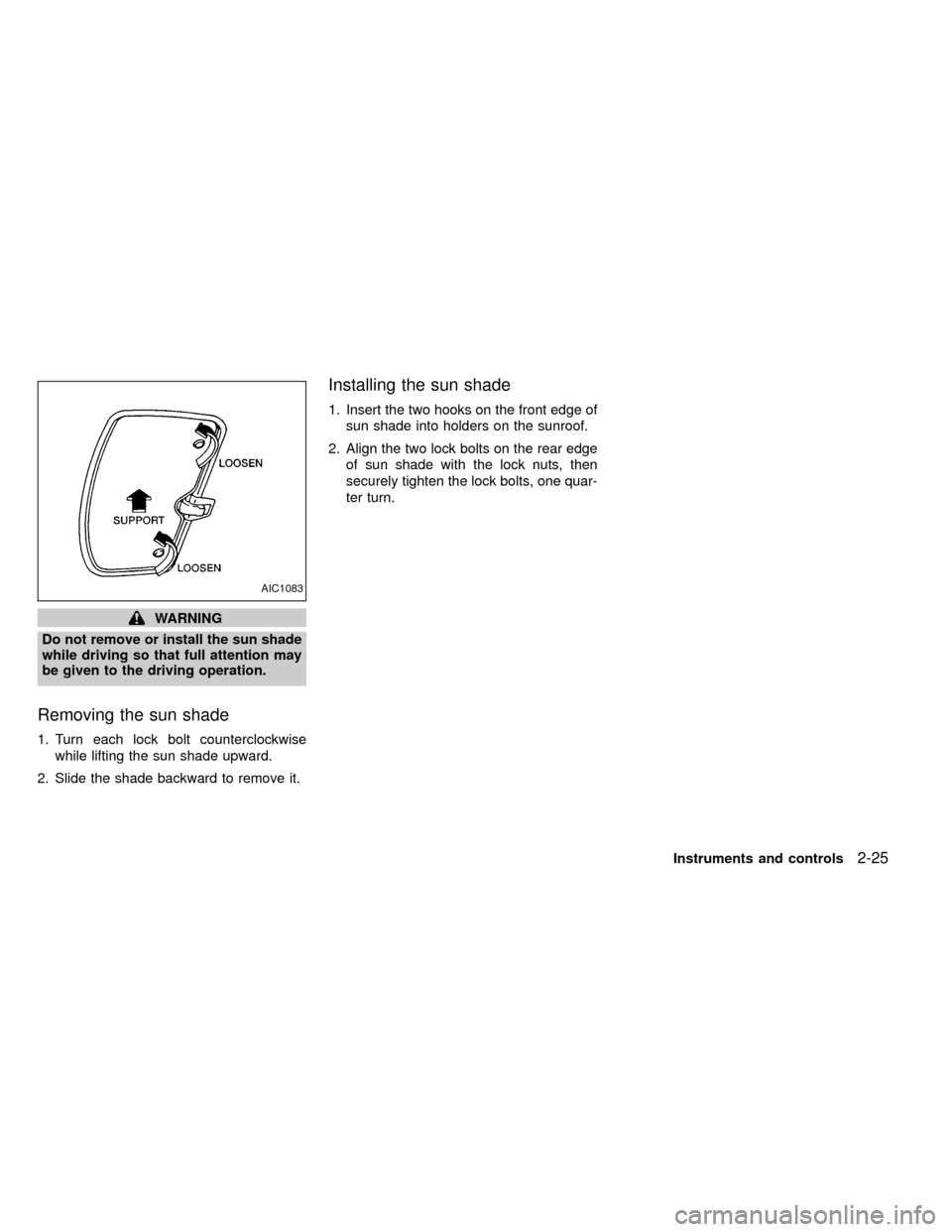 NISSAN FRONTIER 1999 D22 / 1.G Owners Manual WARNING
Do not remove or install the sun shade
while driving so that full attention may
be given to the driving operation.
Removing the sun shade
1. Turn each lock bolt counterclockwise
while lifting 