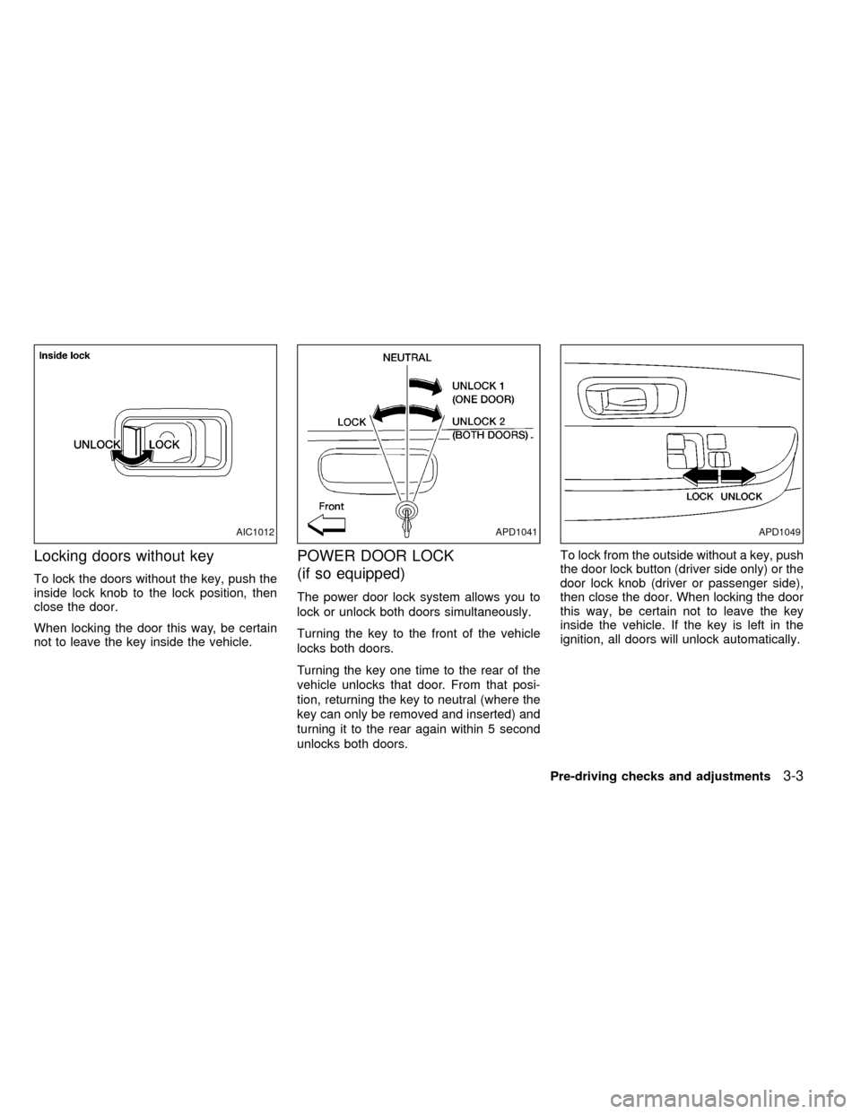 NISSAN FRONTIER 1999 D22 / 1.G Owners Manual Locking doors without key
To lock the doors without the key, push the
inside lock knob to the lock position, then
close the door.
When locking the door this way, be certain
not to leave the key inside
