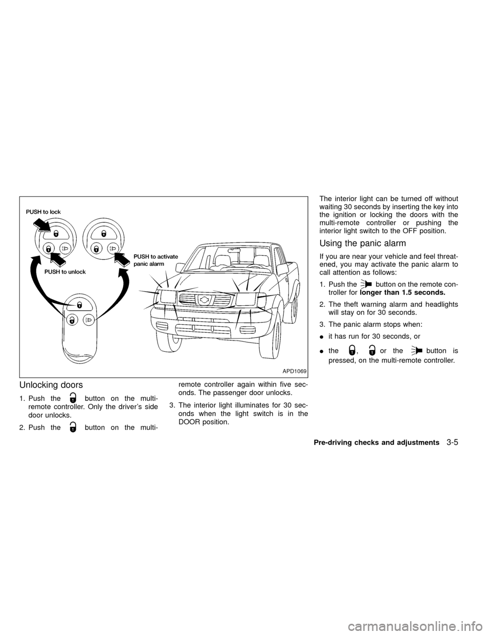 NISSAN FRONTIER 1999 D22 / 1.G Owners Manual Unlocking doors
1. Push thebutton on the multi-
remote controller. Only the drivers side
door unlocks.
2. Push the
button on the multi-remote controller again within five sec-
onds. The passenger doo