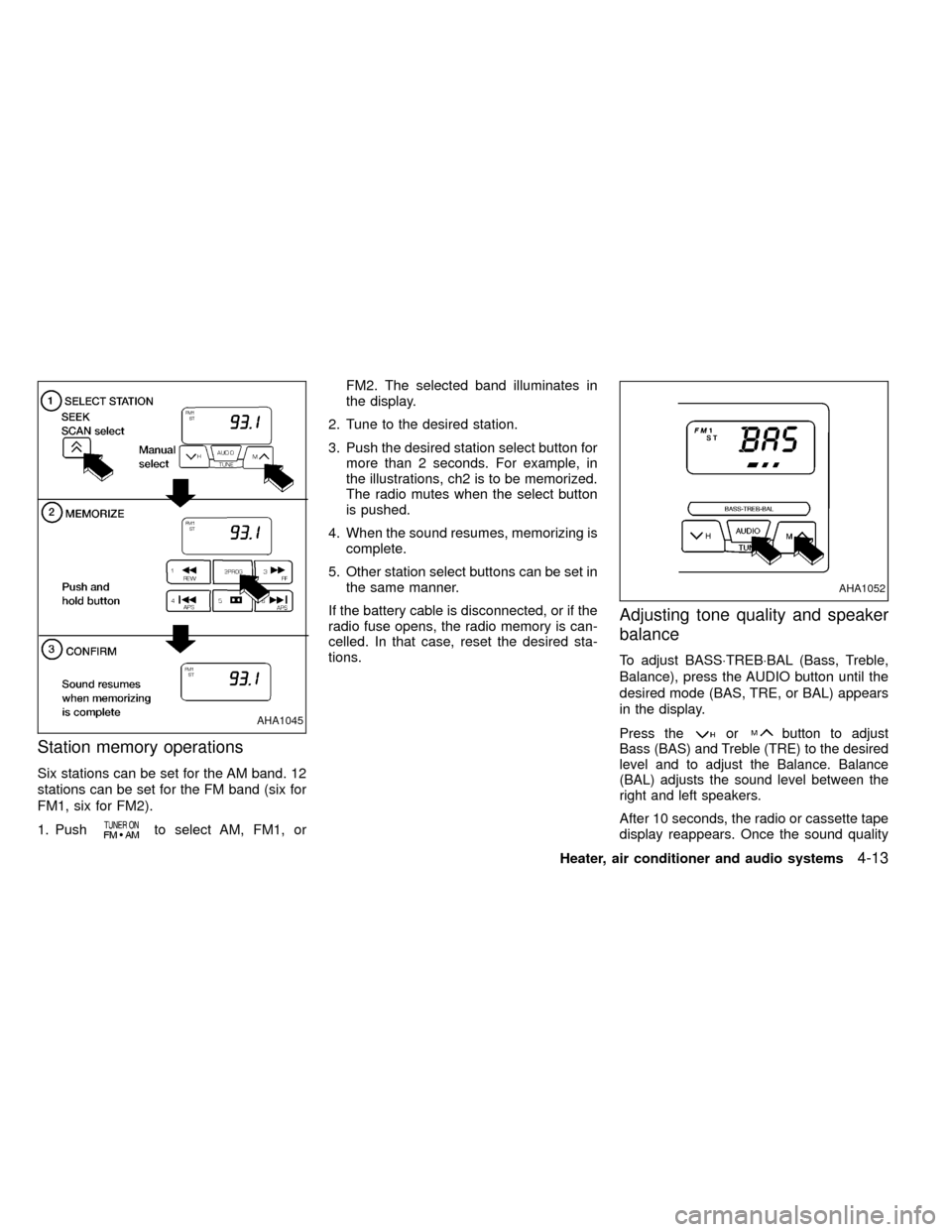 NISSAN FRONTIER 1999 D22 / 1.G Owners Manual Station memory operations
Six stations can be set for the AM band. 12
stations can be set for the FM band (six for
FM1, six for FM2).
1. Push
to select AM, FM1, orFM2. The selected band illuminates in