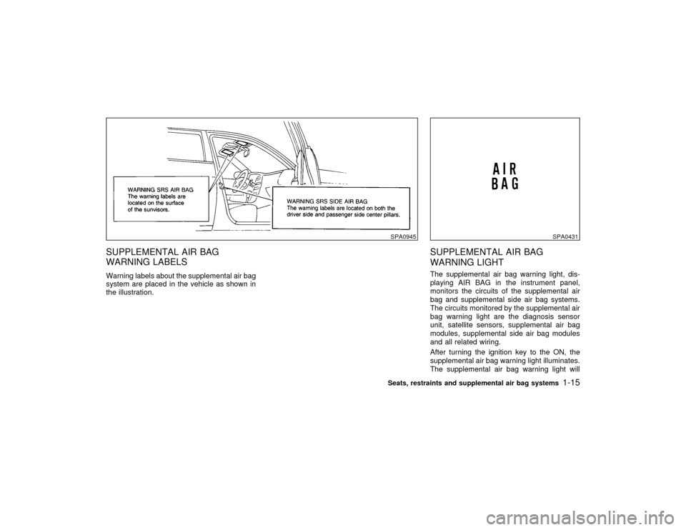 NISSAN MAXIMA 1999 A32 / 4.G Owners Manual SUPPLEMENTAL AIR BAG
WARNING LABELSWarning labels about the supplemental air bag
system are placed in the vehicle as shown in
the illustration.
SUPPLEMENTAL AIR BAG
WARNING LIGHTThe supplemental air b
