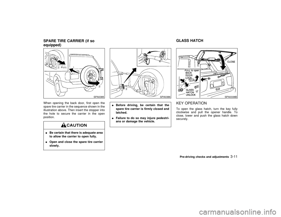 NISSAN PATHFINDER 1999 R50 / 2.G Owners Manual When opening the back door, first open the
spare tire carrier in the sequence shown in the
illustration above. Then insert the stopper into
the hole to secure the carrier in the open
position.IBe cert