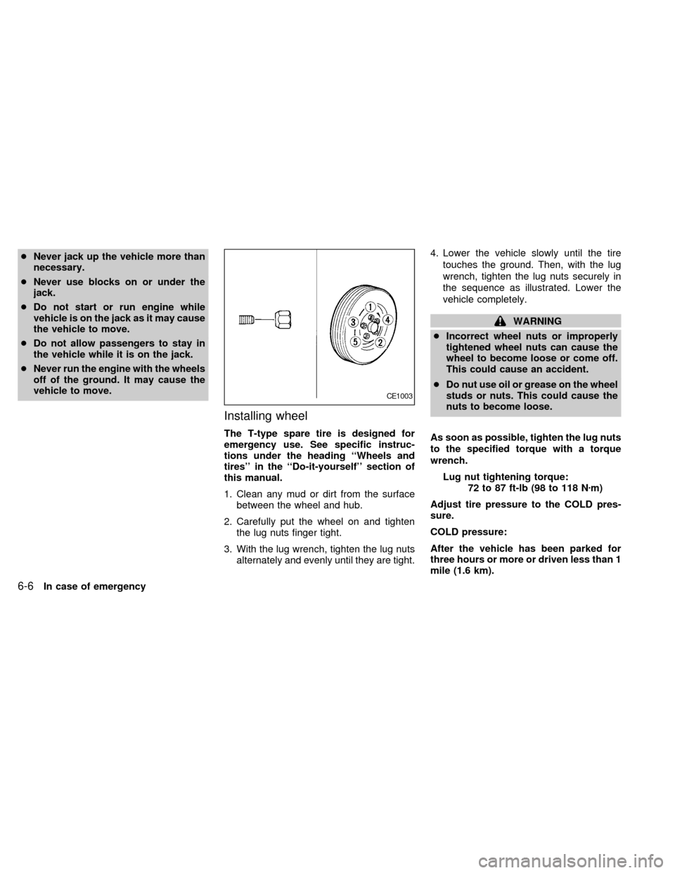 NISSAN QUEST 1999 V41 / 2.G Owners Manual cNever jack up the vehicle more than
necessary.
cNever use blocks on or under the
jack.
cDo not start or run engine while
vehicle is on the jack as it may cause
the vehicle to move.
cDo not allow pass NISSAN QUEST 1999 V41 / 2.G Owners Manual cNever jack up the vehicle more than
necessary.
cNever use blocks on or under the
jack.
cDo not start or run engine while
vehicle is on the jack as it may cause
the vehicle to move.
cDo not allow pass