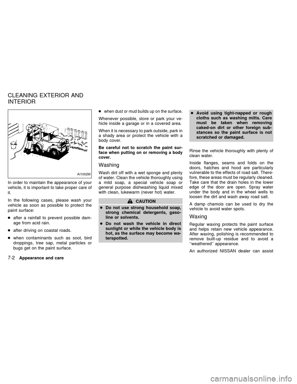 NISSAN QUEST 1999 V41 / 2.G Owners Manual In order to maintain the appearance of your
vehicle, it is important to take proper care of
it.
In the following cases, please wash your
vehicle as soon as possible to protect the
paint surface:
cafte