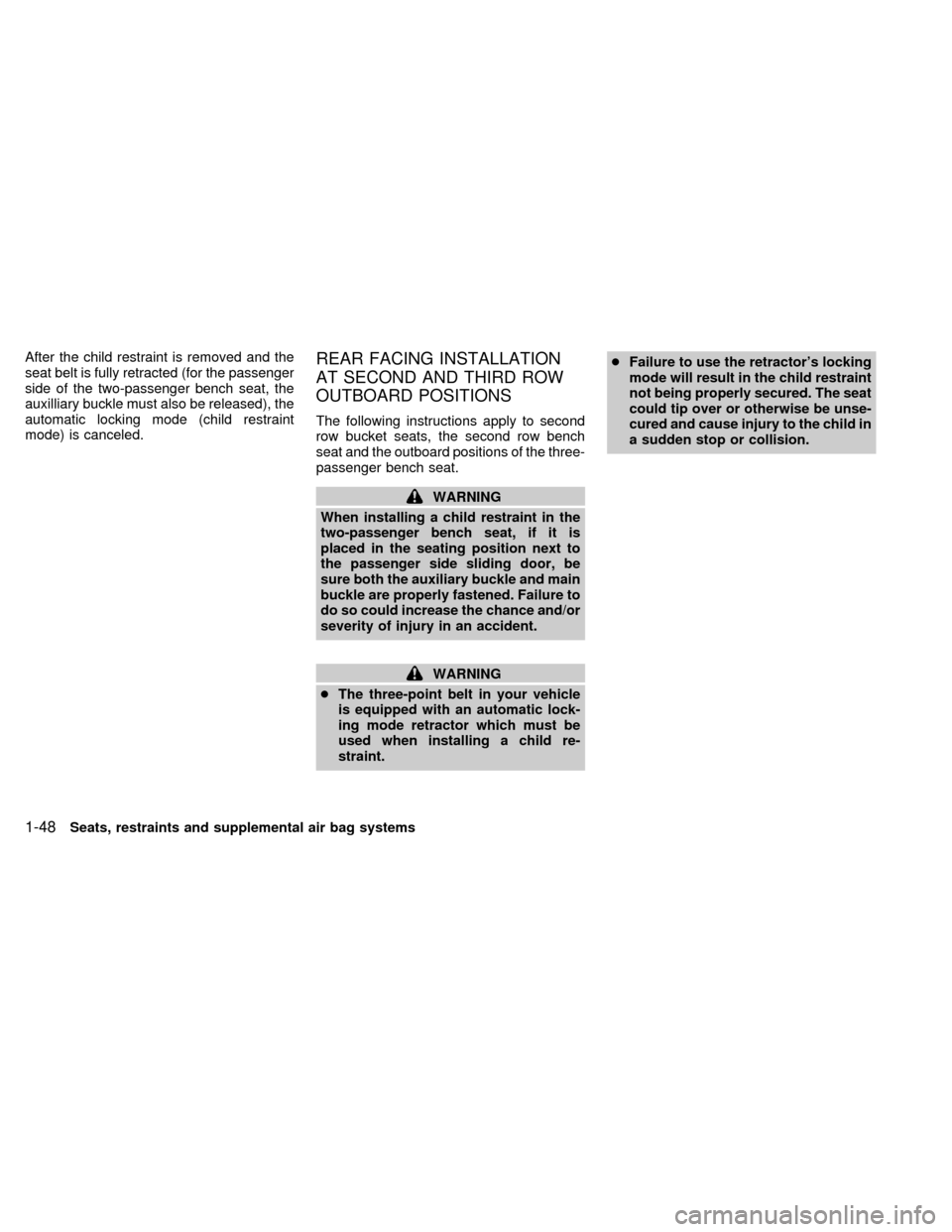 NISSAN QUEST 1999 V41 / 2.G Owners Manual After the child restraint is removed and the
seat belt is fully retracted (for the passenger
side of the two-passenger bench seat, the
auxilliary buckle must also be released), the
automatic locking m
