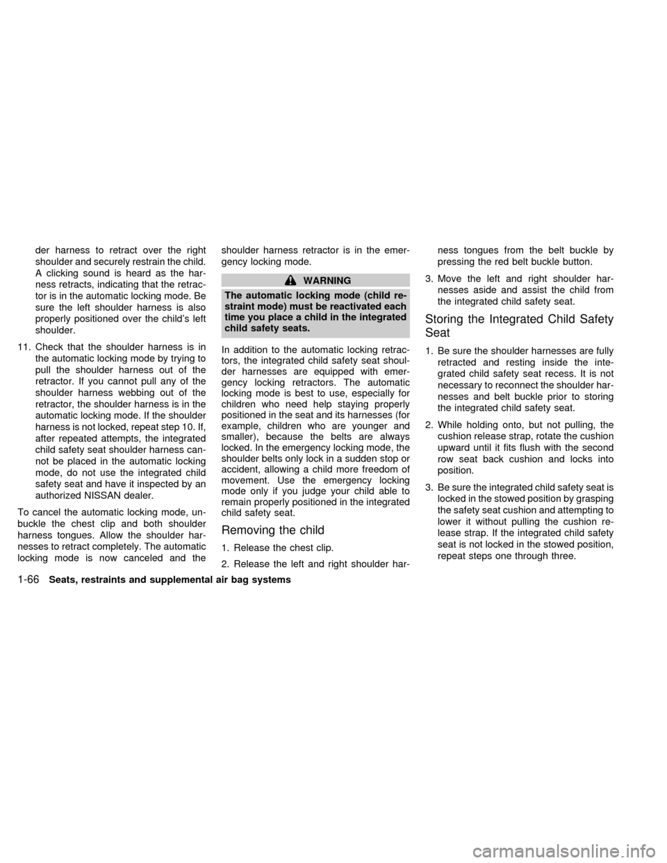 NISSAN QUEST 1999 V41 / 2.G Owners Manual der harness to retract over the right
shoulder and securely restrain the child.
A clicking sound is heard as the har-
ness retracts, indicating that the retrac-
tor is in the automatic locking mode. B