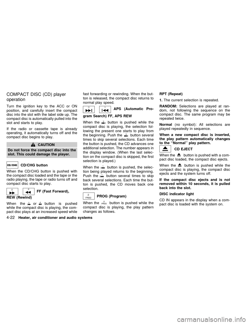 NISSAN ALTIMA 2000 L30 / 2.G Owners Manual COMPACT DISC (CD) player
operation
Turn the ignition key to the ACC or ON
position, and carefully insert the compact
disc into the slot with the label side up. The
compact disc is automatically pulled