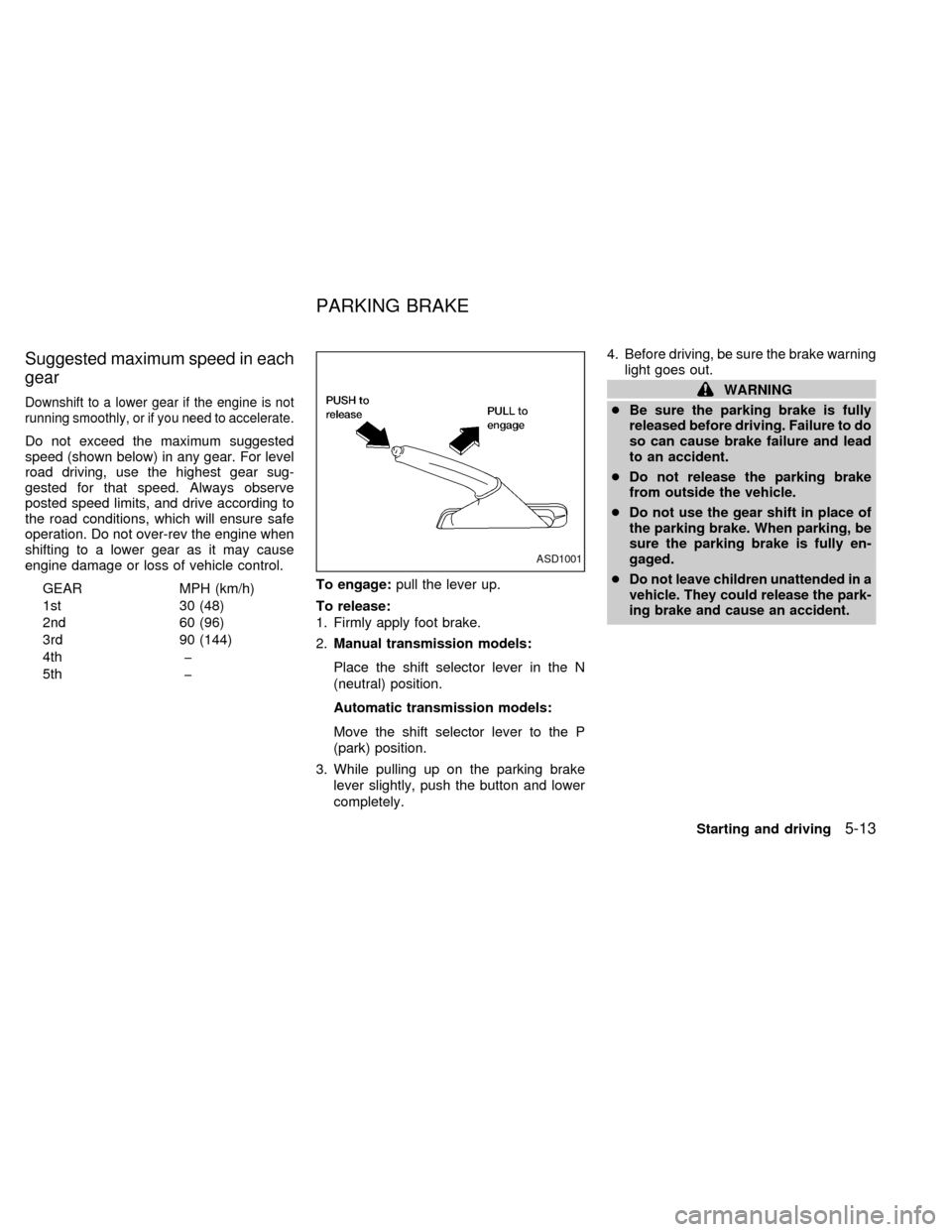 NISSAN ALTIMA 2000 L30 / 2.G Owners Manual Suggested maximum speed in each
gear
Downshift to a lower gear if the engine is not
running smoothly, or if you need to accelerate.
Do not exceed the maximum suggested
speed (shown below) in any gear.