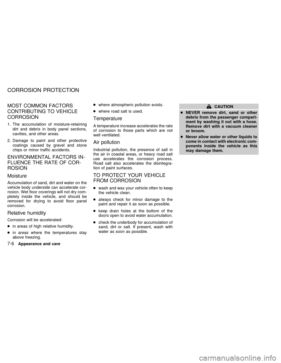 NISSAN ALTIMA 2000 L30 / 2.G Owners Manual MOST COMMON FACTORS
CONTRIBUTING TO VEHICLE
CORROSION
1. The accumulation of moisture-retaining
dirt and debris in body panel sections,
cavities, and other areas.
2. Damage to paint and other protecti
