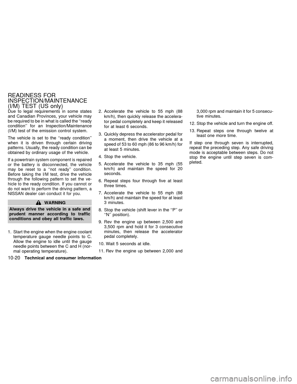 NISSAN ALTIMA 2000 L30 / 2.G Owners Manual Due to legal requirements in some states
and Canadian Provinces, your vehicle may
be required to be in what is called the ``ready
condition for an Inspection/Maintenance
(I/M) test of the emission c