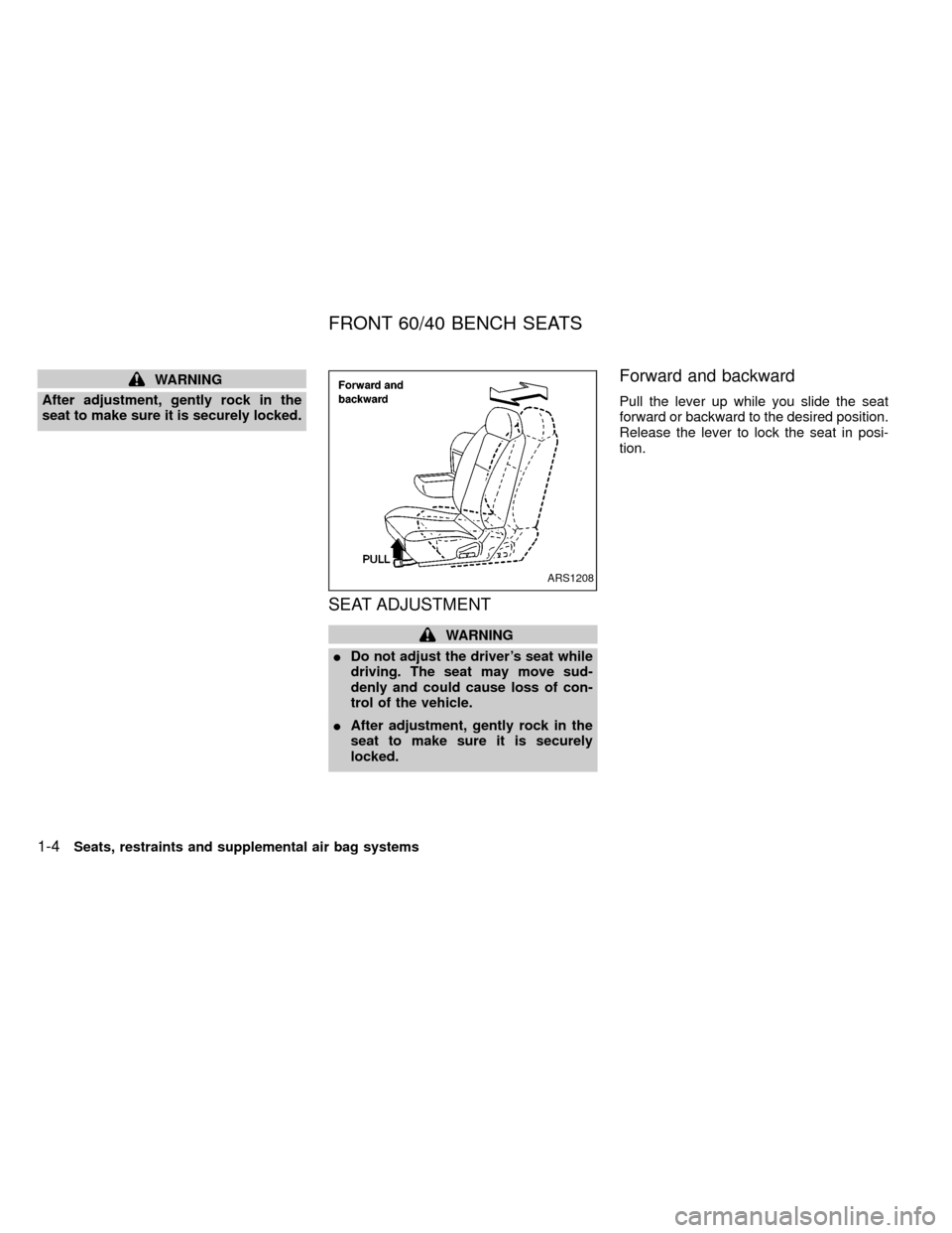 NISSAN FRONTIER 2000 D22 / 1.G Owners Manual WARNING
After adjustment, gently rock in the
seat to make sure it is securely locked.
SEAT ADJUSTMENT
WARNING
IDo not adjust the drivers seat while
driving. The seat may move sud-
denly and could cau