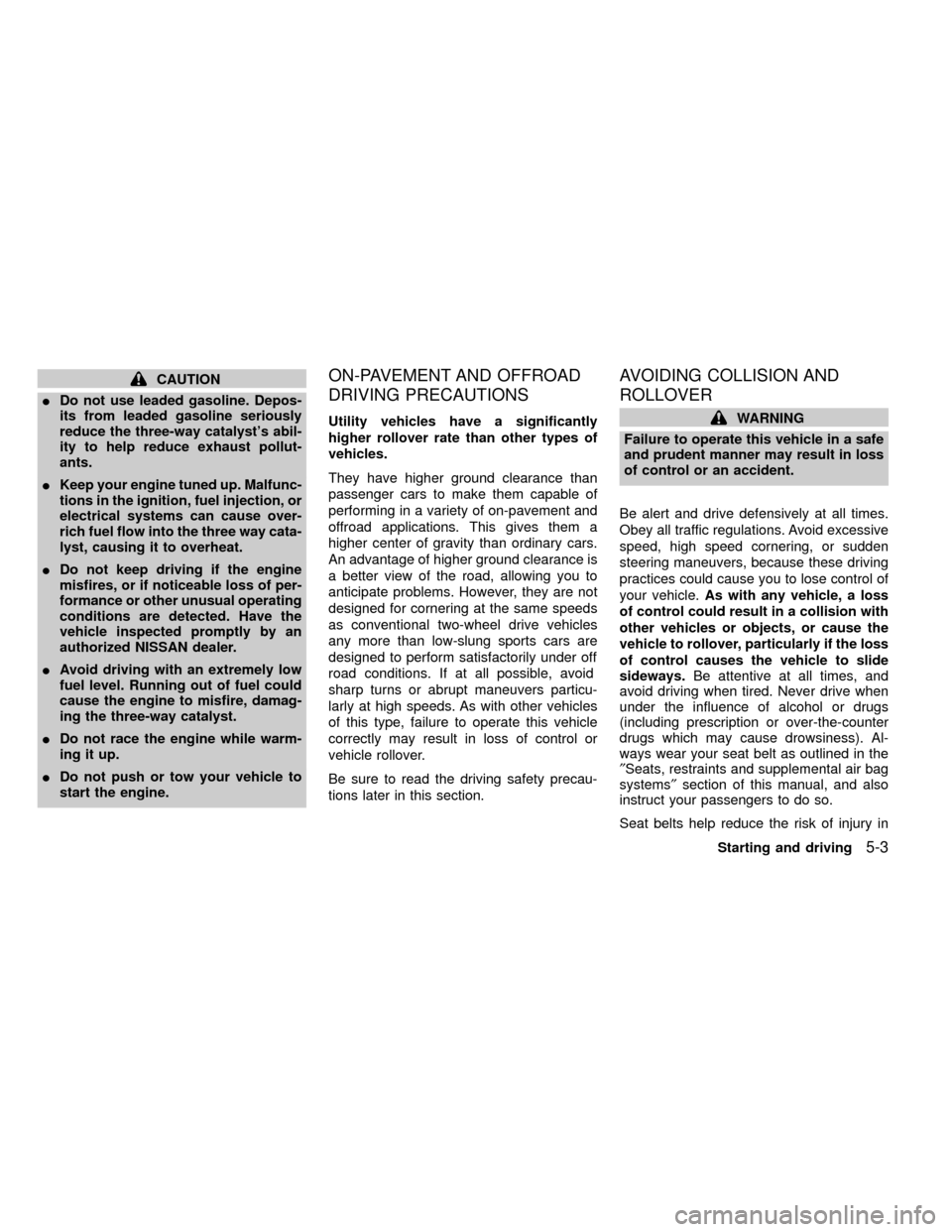 NISSAN FRONTIER 2000 D22 / 1.G Owners Manual CAUTION
IDo not use leaded gasoline. Depos-
its from leaded gasoline seriously
reduce the three-way catalysts abil-
ity to help reduce exhaust pollut-
ants.
IKeep your engine tuned up. Malfunc-
tions
